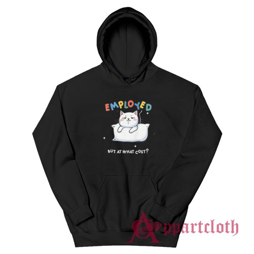 Employed But At What Cost Hoodie