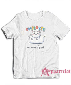 Employed But At What Cost T-Shirt