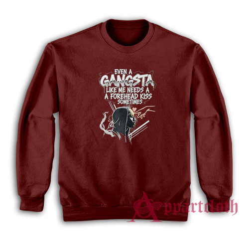Even A Gangsta Like Me Needs A Forehead Kiss Sometime Sweatshirt