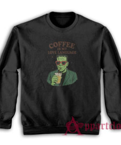 Frankenstein Coffee Is My Love Language Sweatshirt