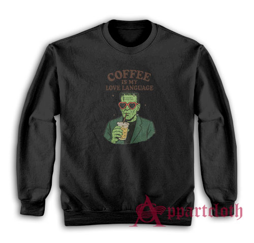 Frankenstein Coffee Is My Love Language Sweatshirt