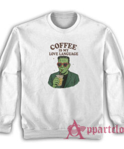 Frankenstein Coffee Is My Love Language Sweatshirt