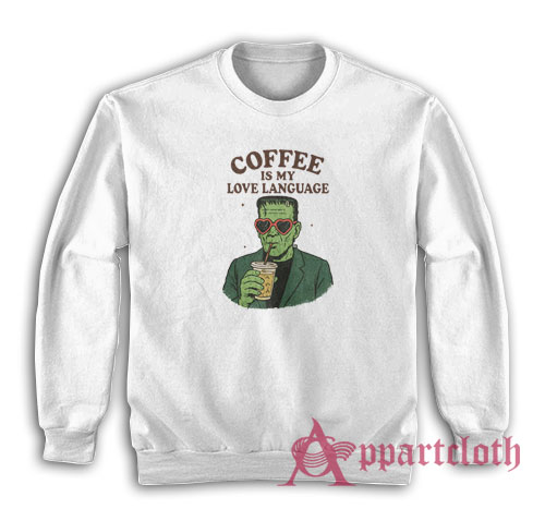 Frankenstein Coffee Is My Love Language Sweatshirt