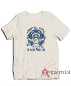 Houston I Have So Many Problems T-Shirt