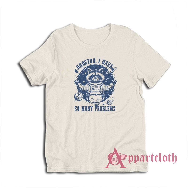 Houston I Have So Many Problems T-Shirt