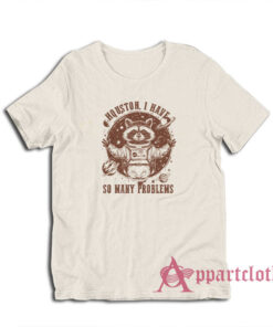 Houston I Have So Many Problems T-Shirt