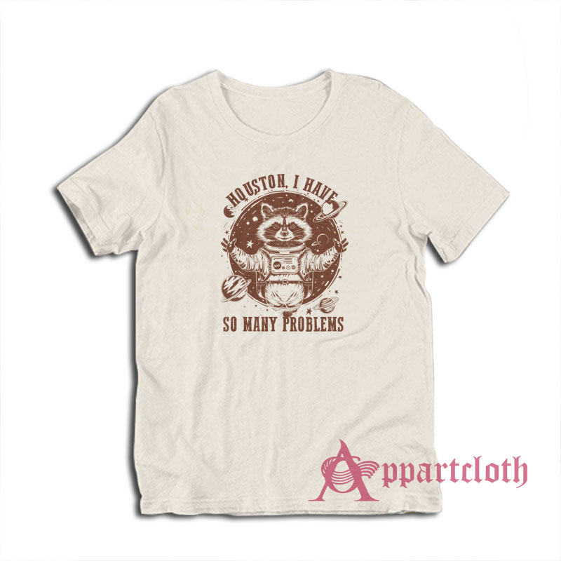 Houston I Have So Many Problems T-Shirt