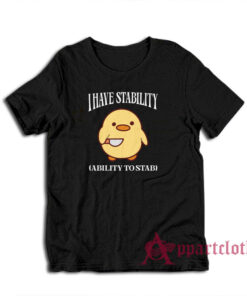 I Have Stability Ability To Stab T-Shirt