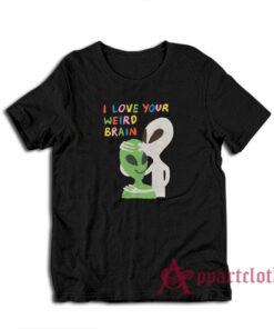 I Love Your Weird Brain T-Shirt