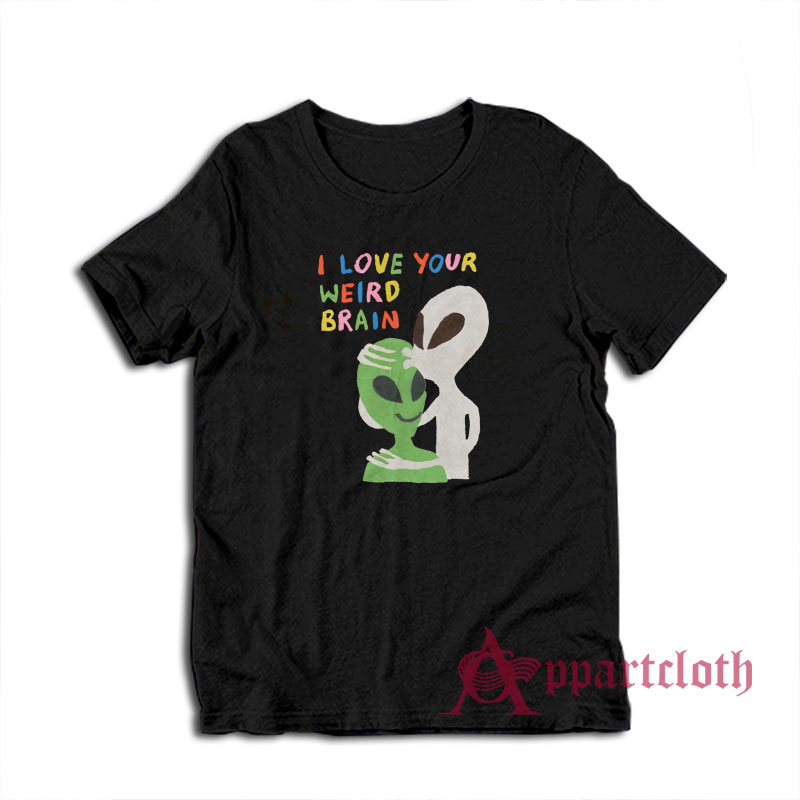I Love Your Weird Brain T-Shirt