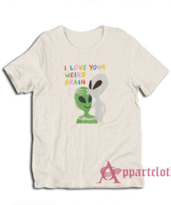I Love Your Weird Brain T-Shirt