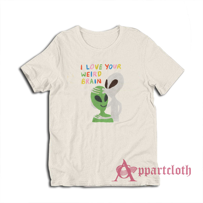 I Love Your Weird Brain T-Shirt