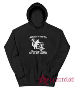 I Want You To Know That Someone Cares Not Me But Someone Hoodie