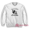 I Want You To Know That Someone Cares Not Me But Someone Sweatshirt