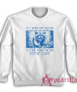 If I Ever Get Rabies You're High On My Bitin List Raccoon Sweatshirt