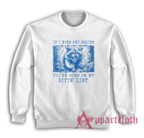 If I Ever Get Rabies You're High On My Bitin List Raccoon Sweatshirt