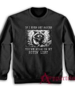 If I Ever Get Rabies You're High On My Bitin List Raccoon Sweatshirt