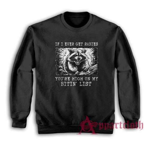 If I Ever Get Rabies You're High On My Bitin List Raccoon Sweatshirt