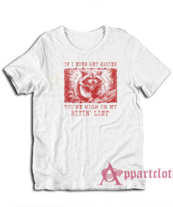 If I Ever Get Rabies You're High On My Bitin List Raccoon T-Shirt