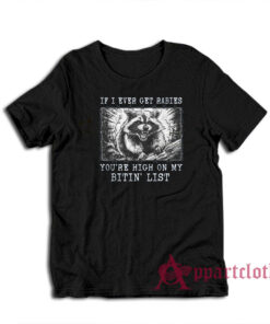 If I Ever Get Rabies You're High On My Bitin List Raccoon T-Shirt