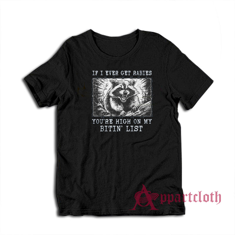 If I Ever Get Rabies You're High On My Bitin List Raccoon T-Shirt
