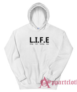Life Living Isn't Fucking Easy Hoodie