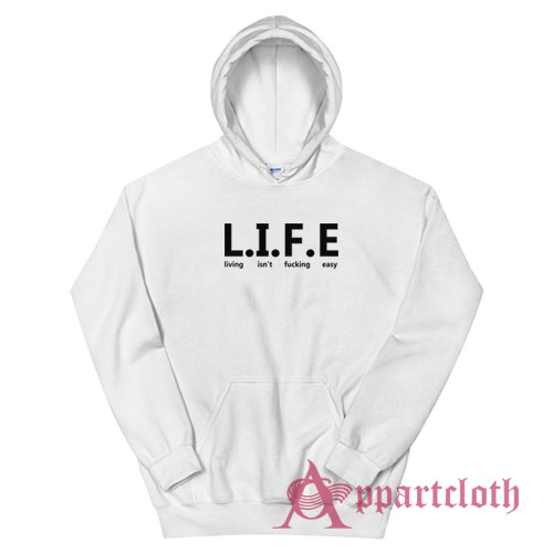 Life Living Isn't Fucking Easy Hoodie