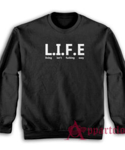 Life Living Isn't Fucking Easy Sweatshirt