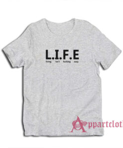 Life Living Isn't Fucking Easy T-Shirt