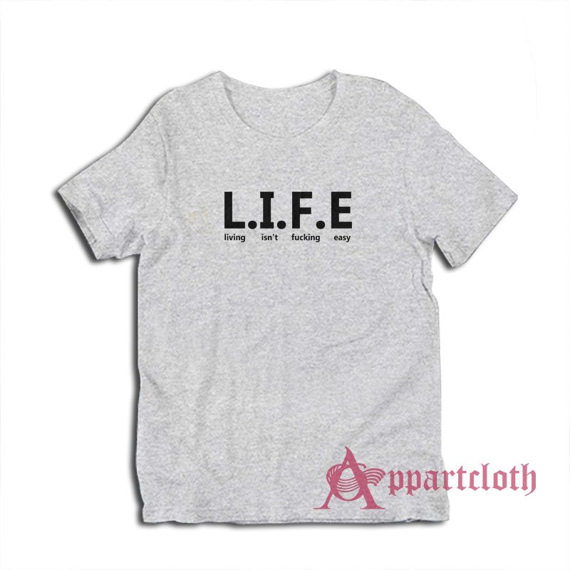 Life Living Isn't Fucking Easy T-Shirt