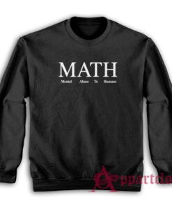 MATH Mental Abuse To Humans Sweatshirt