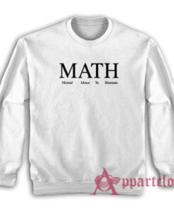 MATH Mental Abuse To Humans Sweatshirt