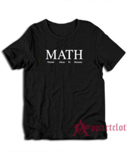 MATH Mental Abuse To Humans T-Shirt