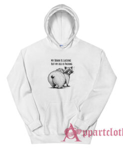 My Brain Is Lacking But My Ass Is Packing Hoodie