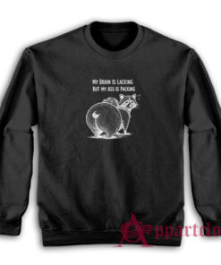 My Brain Is Lacking But My Ass Is Packing Sweatshirt