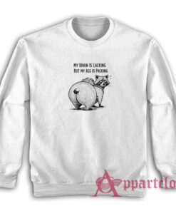 My Brain Is Lacking But My Ass Is Packing Sweatshirt