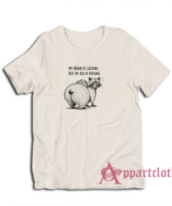 My Brain Is Lacking But My Ass Is Packing T-Shirt