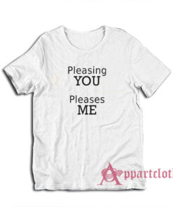 Pleasing You Pleases Me T-Shirt