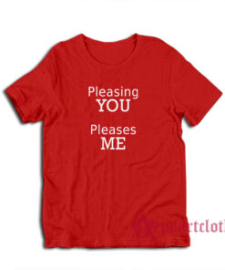 Pleasing You Pleases Me T-Shirt