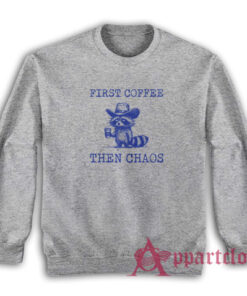 Raccoon First Coffee Then Chaos Sweatshirt