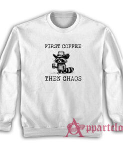 Raccoon First Coffee Then Chaos Sweatshirt