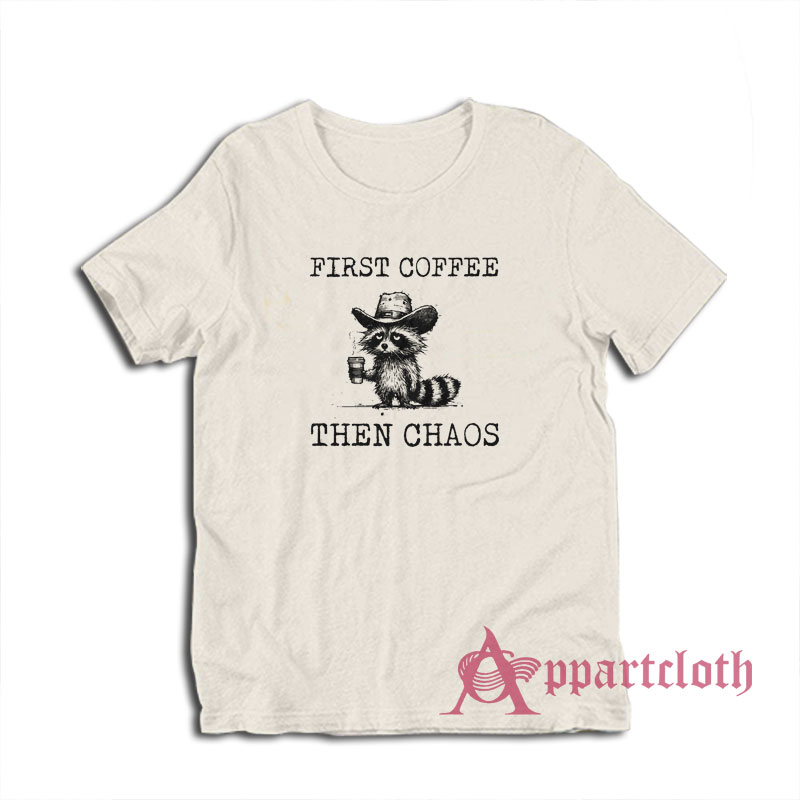 Raccoon First Coffee Then Chaos T-Shirt