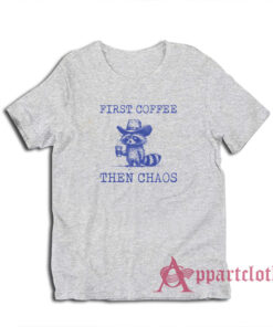 Raccoon First Coffee Then Chaos T-Shirt