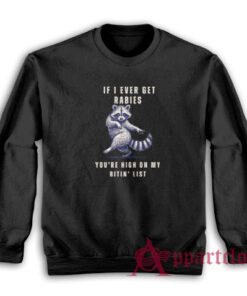 Raccoon If I Ever Get Rabies You're High On My Bitin List Sweatshirt