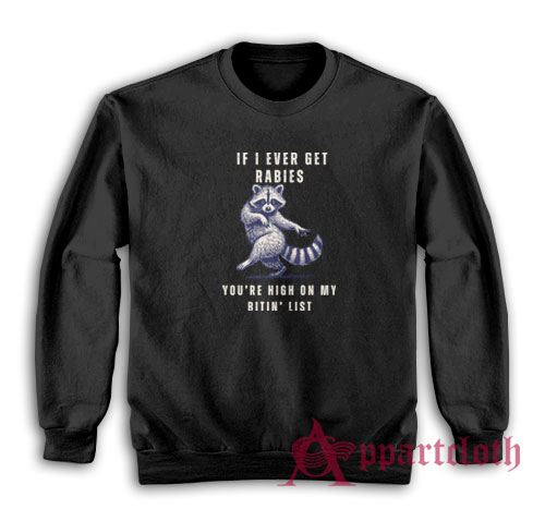 Raccoon If I Ever Get Rabies You're High On My Bitin List Sweatshirt