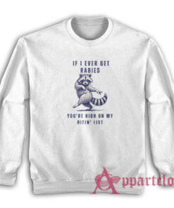 Raccoon If I Ever Get Rabies You're High On My Bitin List Sweatshirt