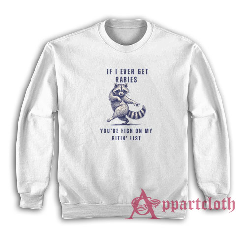 Raccoon If I Ever Get Rabies You're High On My Bitin List Sweatshirt