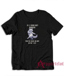 Raccoon If I Ever Get Rabies You're High On My Bitin List T-Shirt