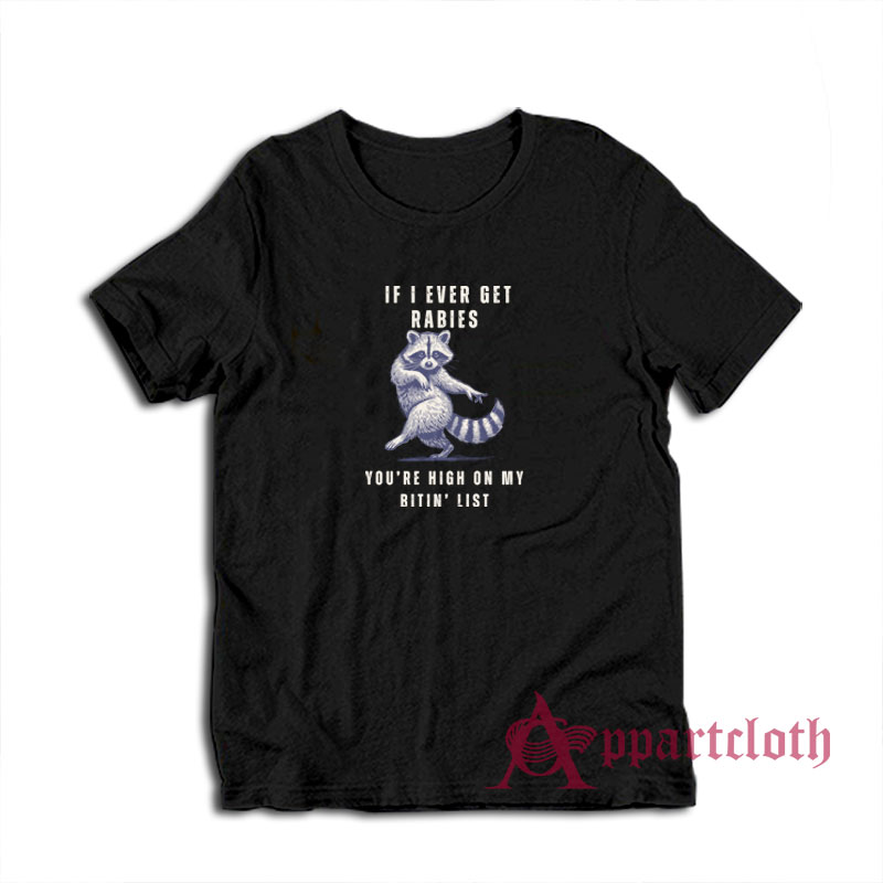 Raccoon If I Ever Get Rabies You're High On My Bitin List T-Shirt