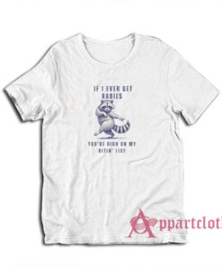 Raccoon If I Ever Get Rabies You're High On My Bitin List T-Shirt